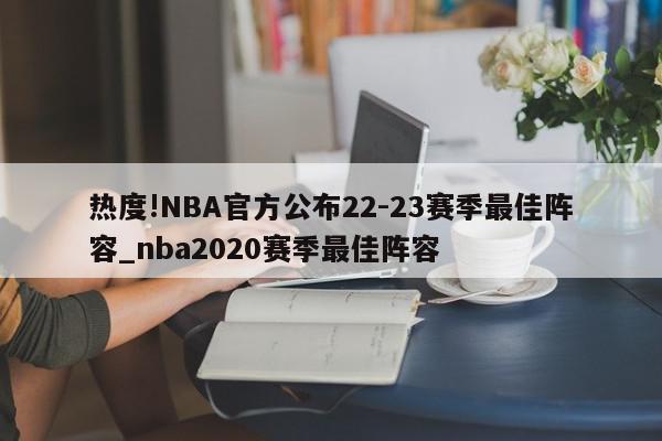 热度!NBA官方公布22-23赛季最佳阵容_nba2020赛季最佳阵容