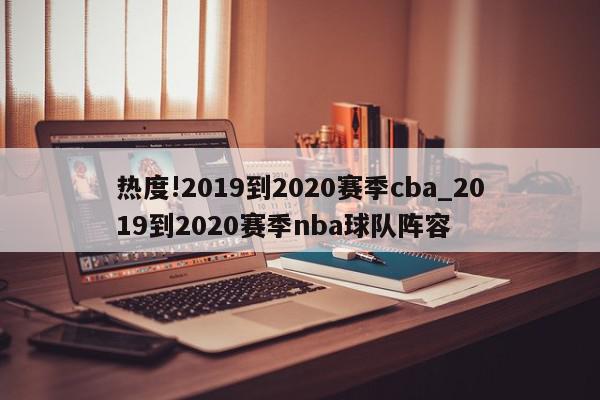 热度!2019到2020赛季cba_2019到2020赛季nba球队阵容