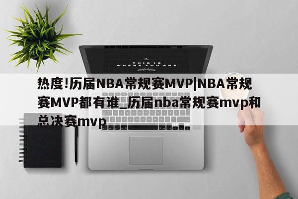 热度!历届NBA常规赛MVP|NBA常规赛MVP都有谁_历届nba常规赛mvp和总决赛mvp