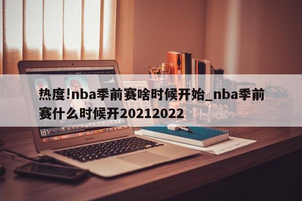 热度!nba季前赛啥时候开始_nba季前赛什么时候开20212022