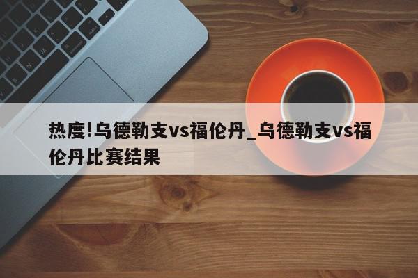 热度!乌德勒支vs福伦丹_乌德勒支vs福伦丹比赛结果