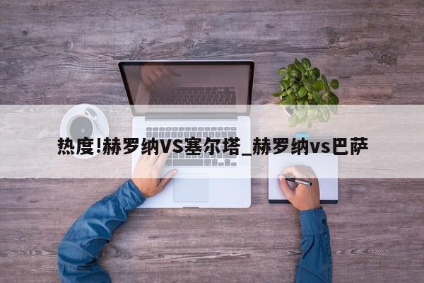 热度!赫罗纳VS塞尔塔_赫罗纳vs巴萨