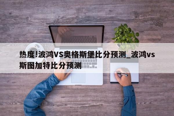 热度!波鸿VS奥格斯堡比分预测_波鸿vs斯图加特比分预测