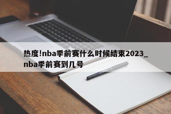 热度!nba季前赛什么时候结束2023_nba季前赛到几号