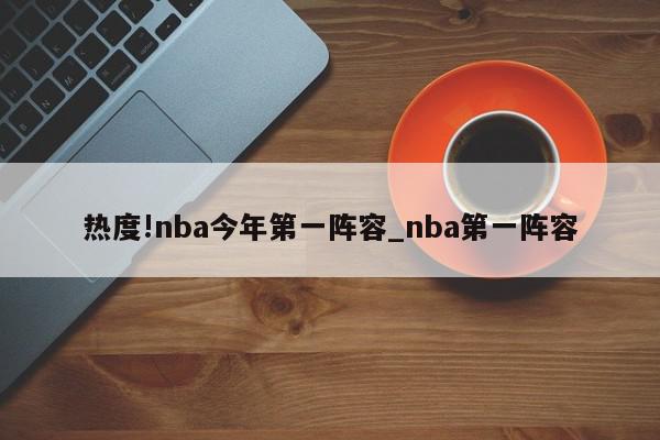 热度!nba今年第一阵容_nba第一阵容