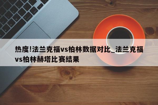 热度!法兰克福vs柏林数据对比_法兰克福vs柏林赫塔比赛结果