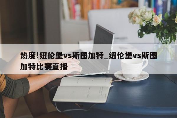 热度!纽伦堡vs斯图加特_纽伦堡vs斯图加特比赛直播