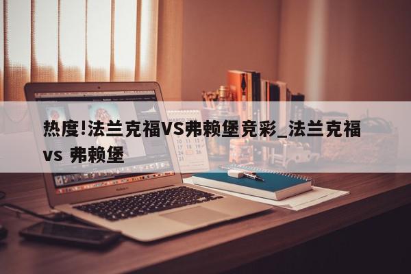 热度!法兰克福VS弗赖堡竞彩_法兰克福 vs 弗赖堡