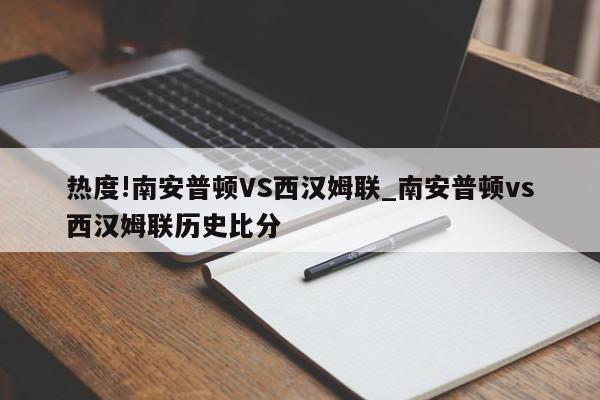 热度!南安普顿VS西汉姆联_南安普顿vs西汉姆联历史比分