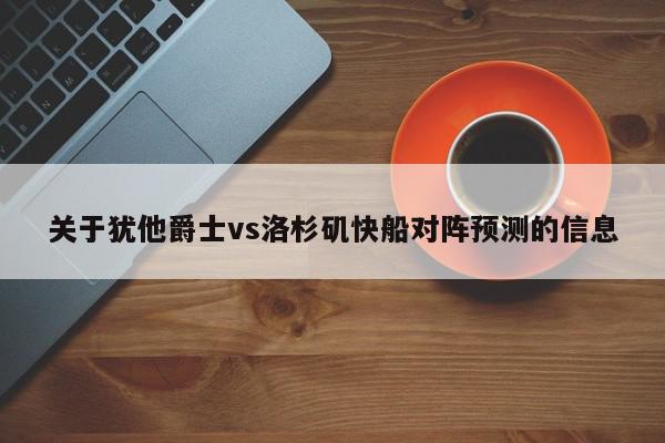 关于犹他爵士vs洛杉矶快船对阵预测的信息