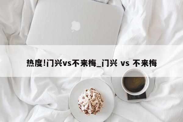 热度!门兴vs不来梅_门兴 vs 不来梅