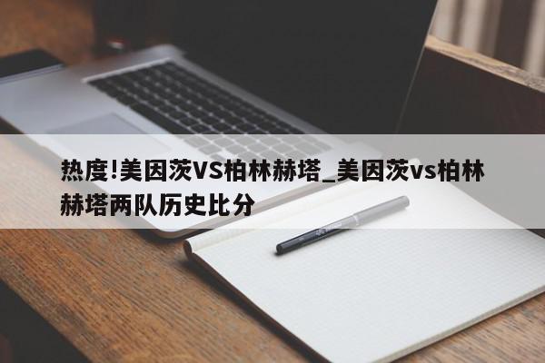 热度!美因茨VS柏林赫塔_美因茨vs柏林赫塔两队历史比分