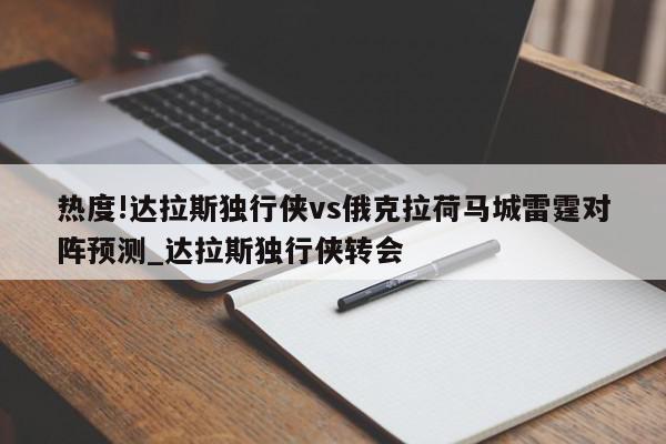 热度!达拉斯独行侠vs俄克拉荷马城雷霆对阵预测_达拉斯独行侠转会