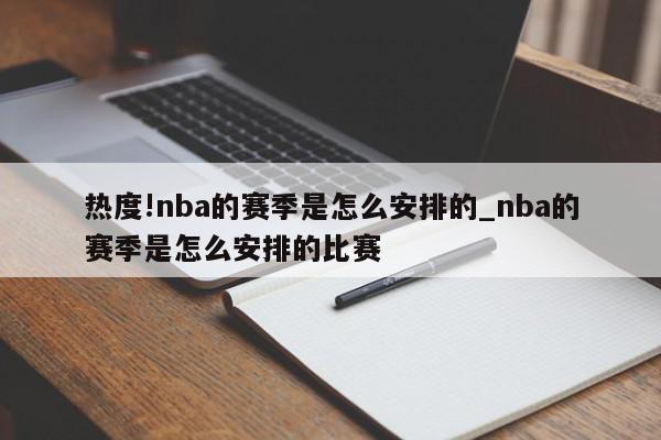 热度!nba的赛季是怎么安排的_nba的赛季是怎么安排的比赛