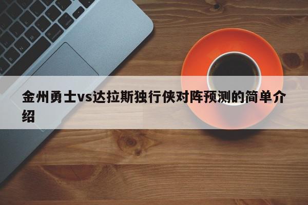 金州勇士vs达拉斯独行侠对阵预测的简单介绍