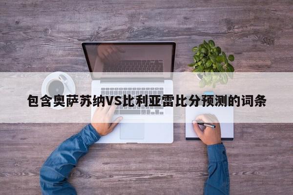 包含奥萨苏纳VS比利亚雷比分预测的词条