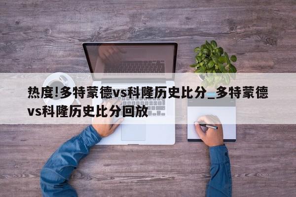 热度!多特蒙德vs科隆历史比分_多特蒙德vs科隆历史比分回放