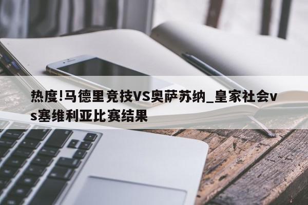 热度!马德里竞技VS奥萨苏纳_皇家社会vs塞维利亚比赛结果