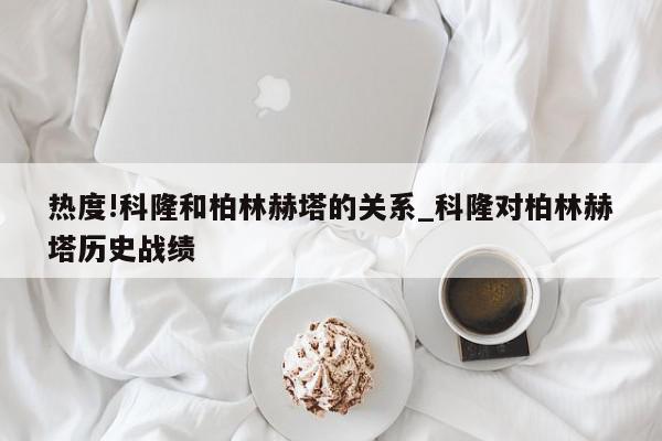 热度!科隆和柏林赫塔的关系_科隆对柏林赫塔历史战绩