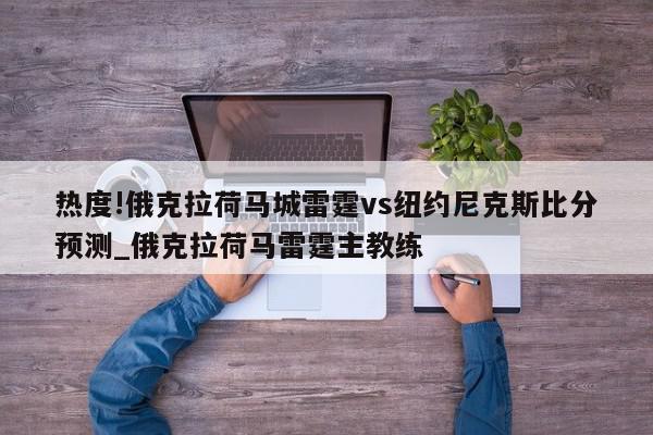 热度!俄克拉荷马城雷霆vs纽约尼克斯比分预测_俄克拉荷马雷霆主教练