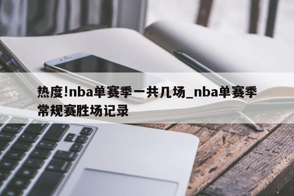 热度!nba单赛季一共几场_nba单赛季常规赛胜场记录