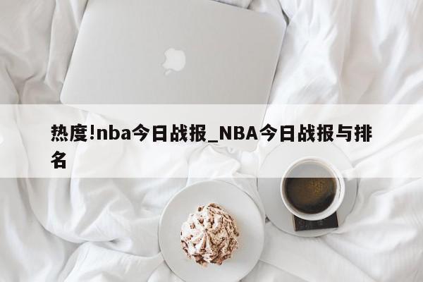 热度!nba今日战报_NBA今日战报与排名