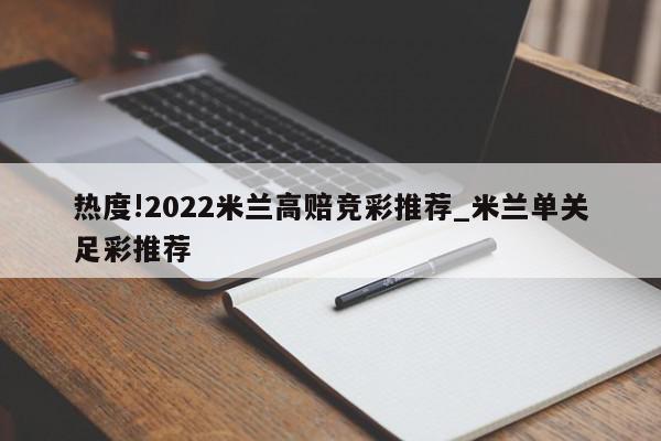 热度!2022米兰高赔竞彩推荐_米兰单关足彩推荐