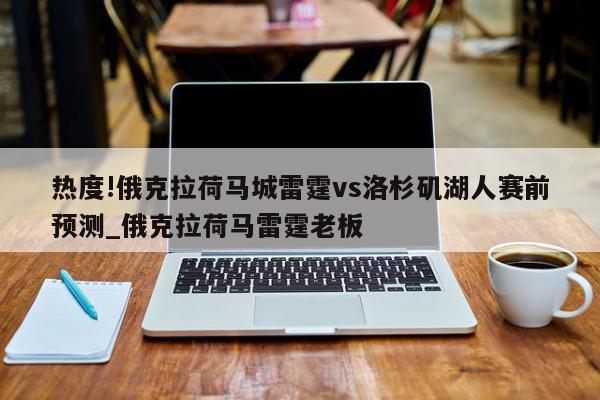 热度!俄克拉荷马城雷霆vs洛杉矶湖人赛前预测_俄克拉荷马雷霆老板