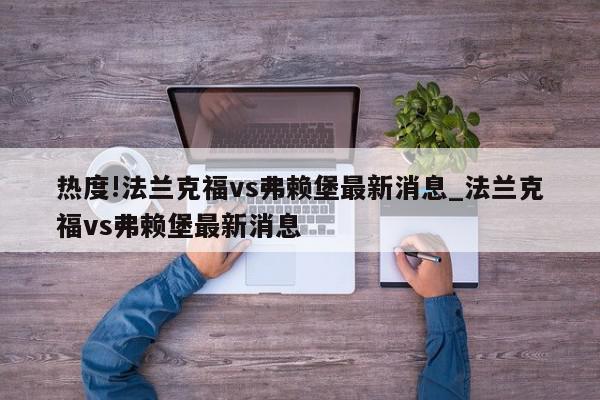 热度!法兰克福vs弗赖堡最新消息_法兰克福vs弗赖堡最新消息