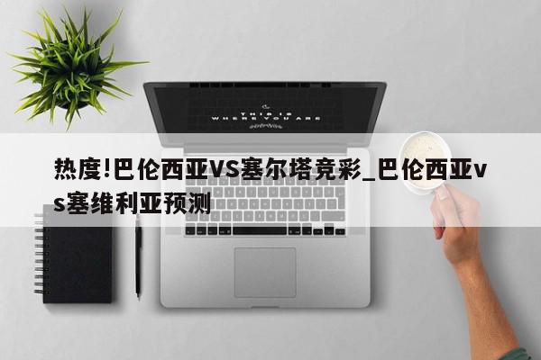 热度!巴伦西亚VS塞尔塔竞彩_巴伦西亚vs塞维利亚预测