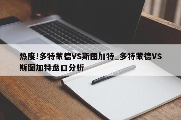 热度!多特蒙德VS斯图加特_多特蒙德VS斯图加特盘口分析