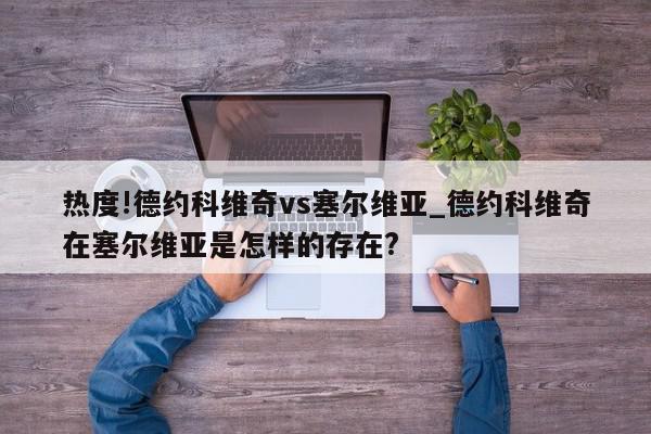 热度!德约科维奇vs塞尔维亚_德约科维奇在塞尔维亚是怎样的存在?