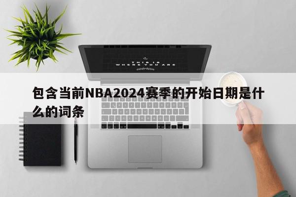 包含当前NBA2024赛季的开始日期是什么的词条