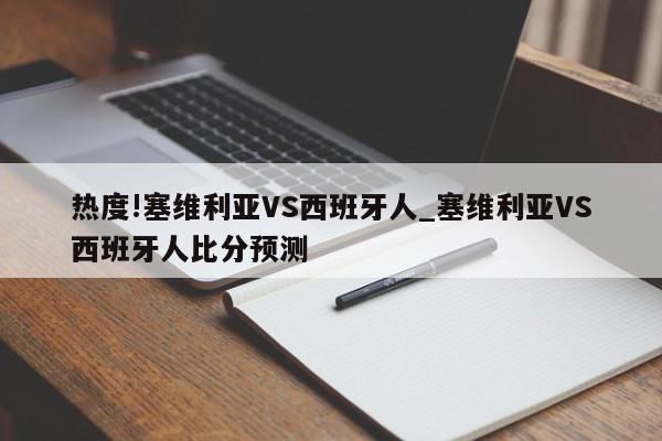 热度!塞维利亚VS西班牙人_塞维利亚VS西班牙人比分预测