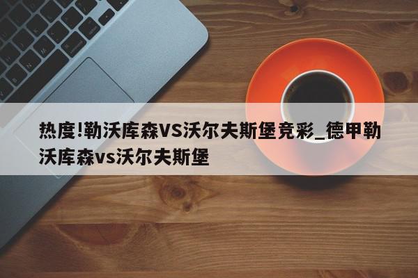 热度!勒沃库森VS沃尔夫斯堡竞彩_德甲勒沃库森vs沃尔夫斯堡