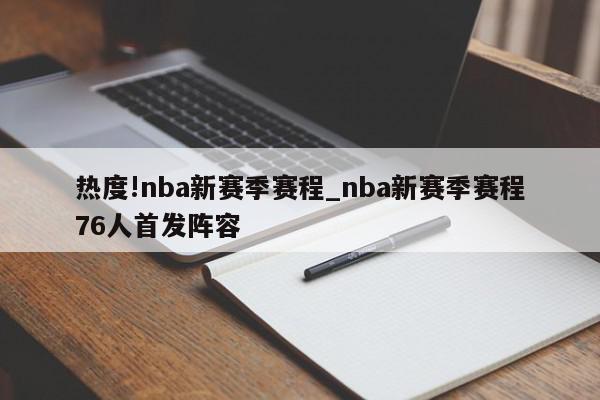 热度!nba新赛季赛程_nba新赛季赛程76人首发阵容