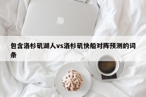 包含洛杉矶湖人vs洛杉矶快船对阵预测的词条