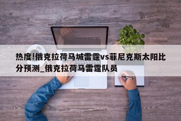 热度!俄克拉荷马城雷霆vs菲尼克斯太阳比分预测_俄克拉荷马雷霆队员