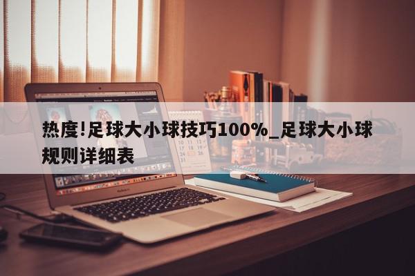 热度!足球大小球技巧100%_足球大小球规则详细表