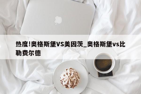 热度!奥格斯堡VS美因茨_奥格斯堡vs比勒费尔德