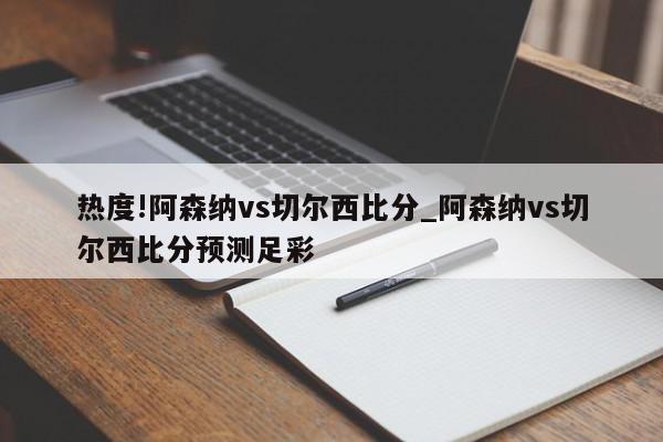 热度!阿森纳vs切尔西比分_阿森纳vs切尔西比分预测足彩