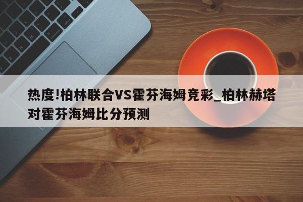 热度!柏林联合VS霍芬海姆竞彩_柏林赫塔对霍芬海姆比分预测